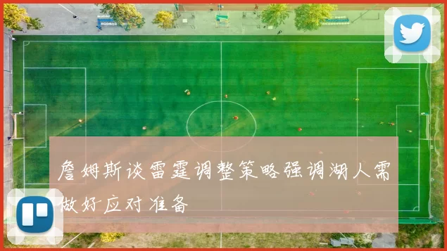 詹姆斯谈雷霆调整策略强调湖人需做好应对准备